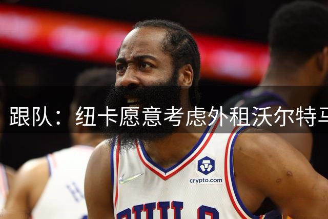 跟队：纽卡愿意考虑外租沃尔特马德，球员本人更倾向留队竞争